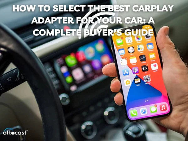 How to Select the Best CarPlay Adapter for Your Car: A Complete Buyer’s Guide